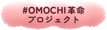 #OMOCHI革命プロジェクト