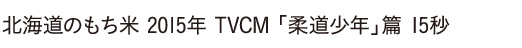 北海道のもち米 2015年 TVCM 「柔道少年」篇 15秒